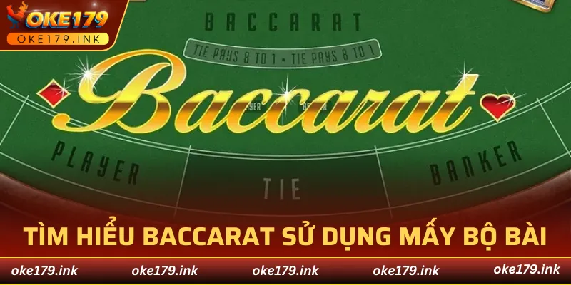 Game baccarat sử dụng mấy bộ bài để chơi?