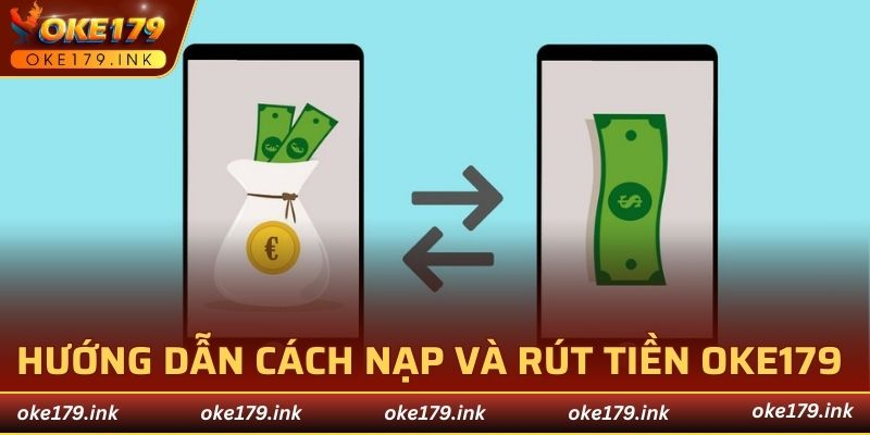 Hướng dẫn cách nạp và rút tiền OKE179 nhanh chóng