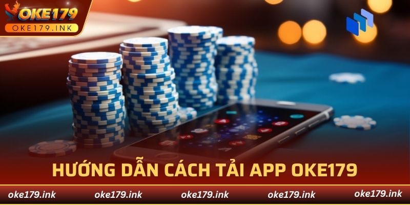 Hướng dẫn cách tải app OKE179 nhanh chóng