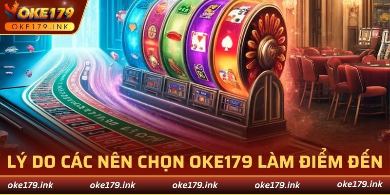 Lý do các nên chọn OKE179 làm điểm đến
