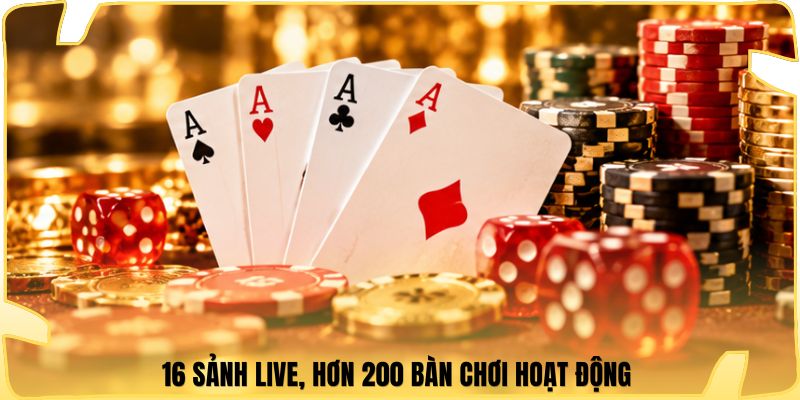 16 sảnh live, hơn 200 bàn chơi hoạt động