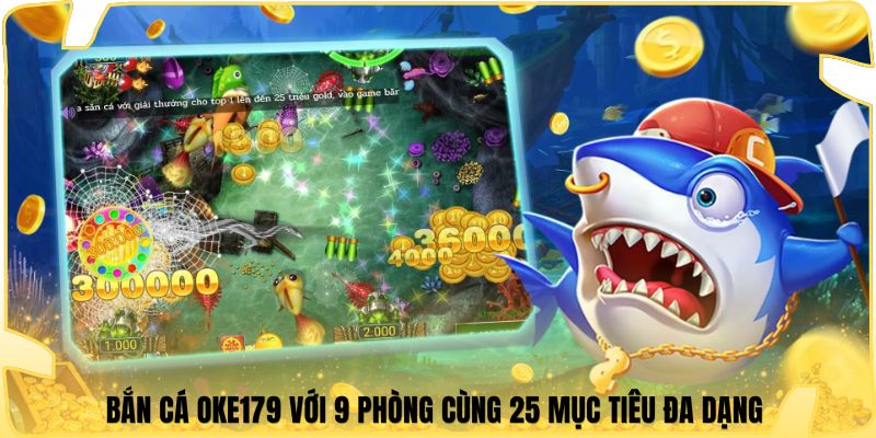 Bắn cá Oke179 với 9 phòng cùng 25 mục tiêu đa dạng