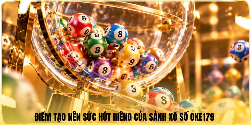 Điểm tạo nên sức hút riêng của sảnh xổ số Oke179 