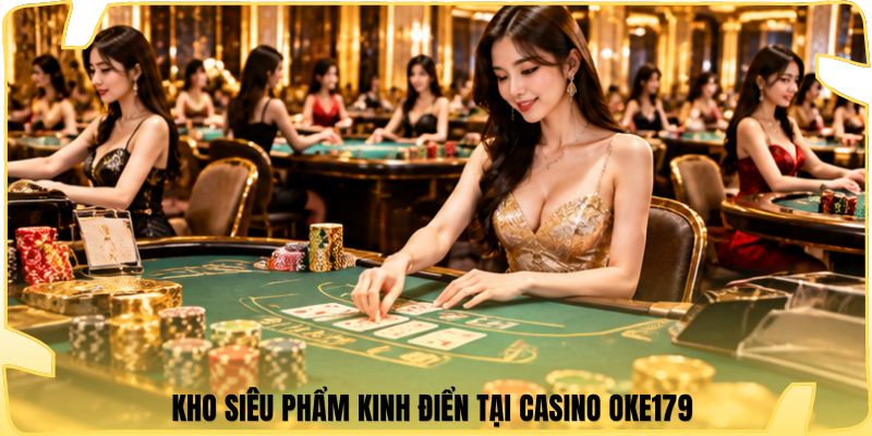 Kho siêu phẩm kinh điển tại casino Oke179