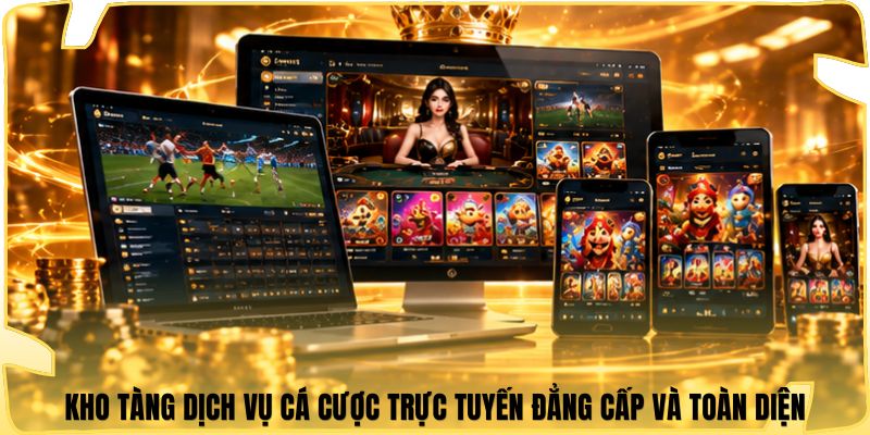Kho tàng dịch vụ cá cược trực tuyến đẳng cấp và toàn diện