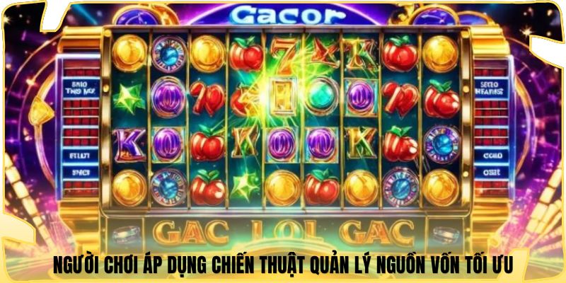 Người chơi áp dụng chiến thuật quản lý nguồn vốn tối ưu
