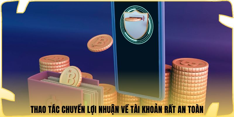 Thao tác chuyển lợi nhuận về tài khoản rất an toàn