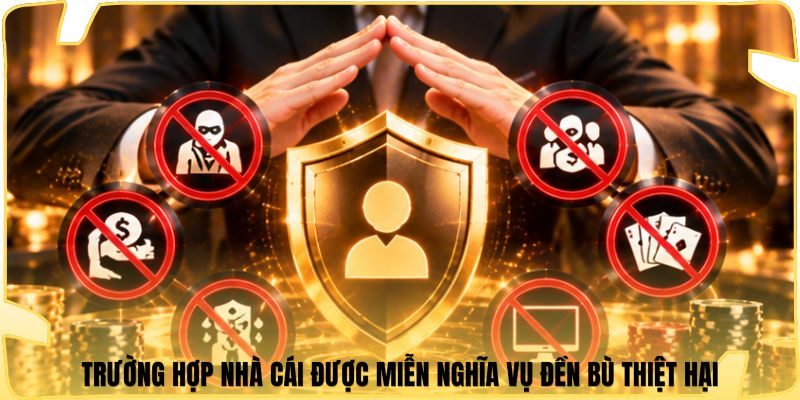 Trường hợp nhà cái được miễn nghĩa vụ đền bù thiệt hại