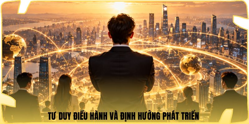 Tư duy điều hành và định hướng phát triển