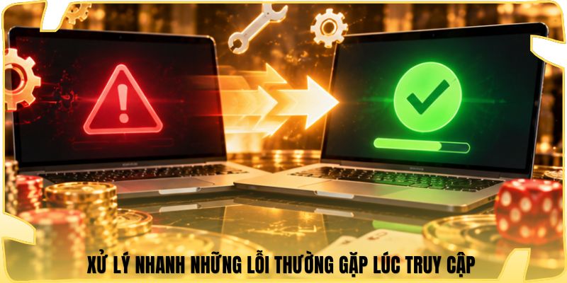 Xử lý nhanh những lỗi thường gặp lúc truy cập